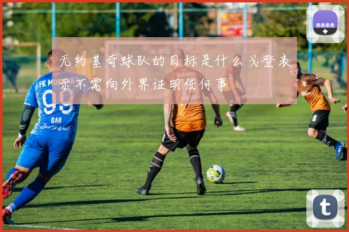 无约基奇球队的目标是什么戈登表示不需向外界证明任何事