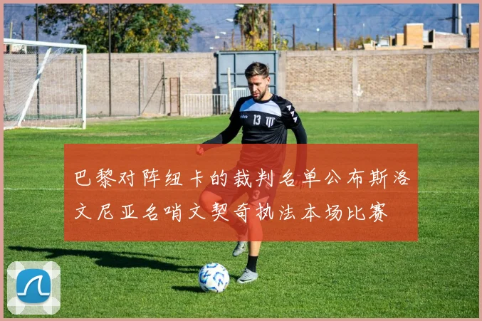 巴黎对阵纽卡的裁判名单公布斯洛文尼亚名哨文契奇执法本场比赛