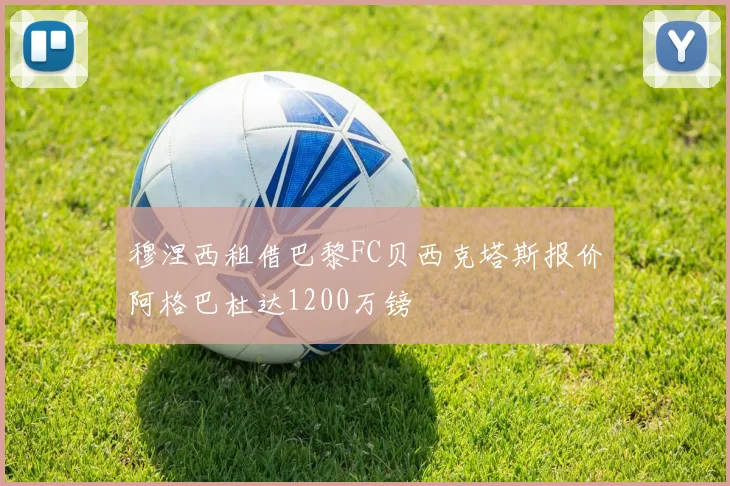穆涅西租借巴黎FC贝西克塔斯报价阿格巴杜达1200万镑